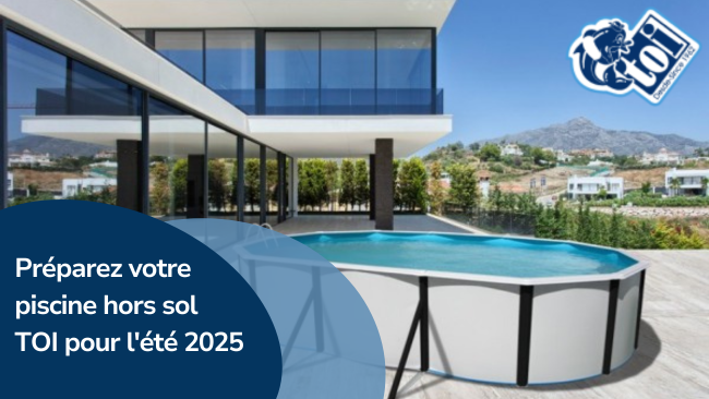 Préparez votre piscine hors sol TOI pour l'été 2025 | Piscines TOI