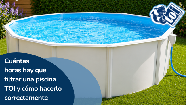 Cuántas horas hay que filtrar una piscina TOI y cómo hacerlo correctamente